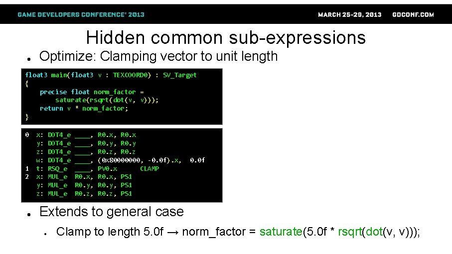 Hidden common sub-expressions ● Optimize: Clamping vector to unit length float 3 main(float 3