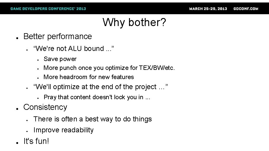 Why bother? ● Better performance ● “We're not ALU bound. . . ” ●