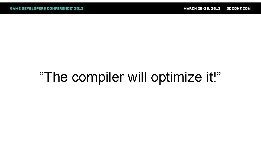 ”The compiler will optimize it!” 