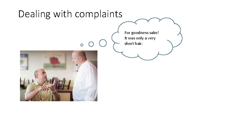 Dealing with complaints For goodness sake! It was only a very short hair. Dealing with complaints For goodness sake! It was only a very short hair.