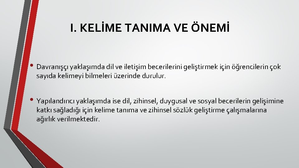 I. KELİME TANIMA VE ÖNEMİ • Davranışçı yaklaşımda dil ve iletişim becerilerini geliştirmek için