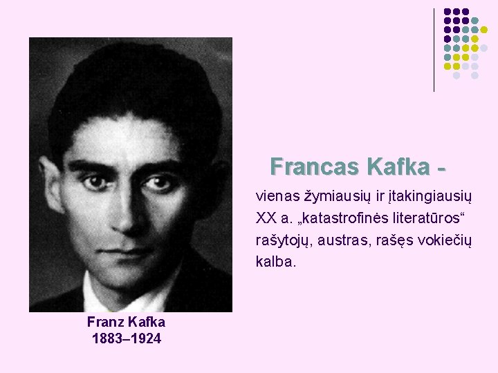 Francas Kafka vienas žymiausių ir įtakingiausių XX a. „katastrofinės literatūros“ rašytojų, austras, rašęs vokiečių