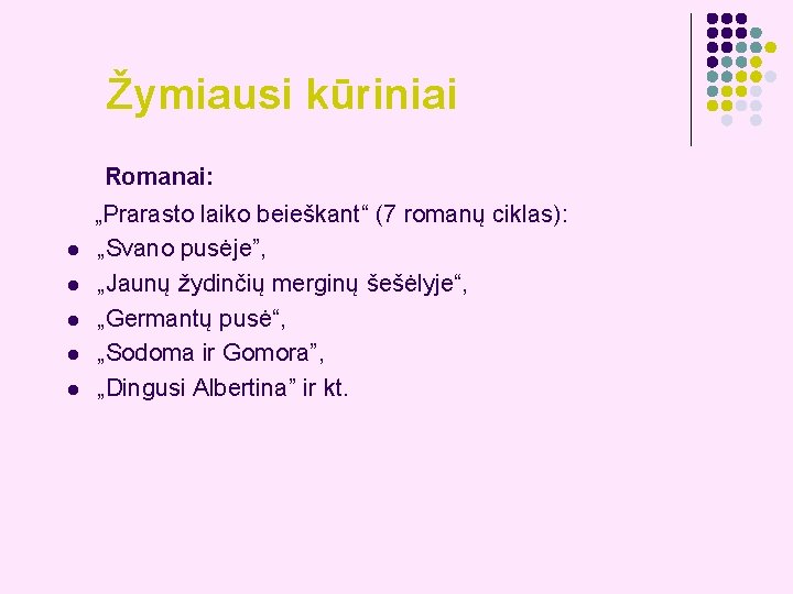 Žymiausi kūriniai Romanai: „Prarasto laiko beieškant“ (7 romanų ciklas): l „Svano pusėje”, l „Jaunų