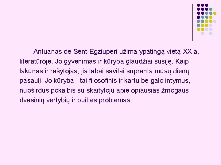 Antuanas de Sent-Egziuperi užima ypatingą vietą XX a. literatūroje. Jo gyvenimas ir kūryba glaudžiai