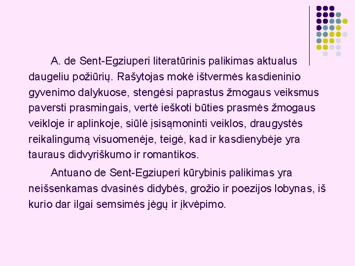 A. de Sent-Egziuperi literatūrinis palikimas aktualus daugeliu požiūrių. Rašytojas mokė ištvermės kasdieninio gyvenimo dalykuose,