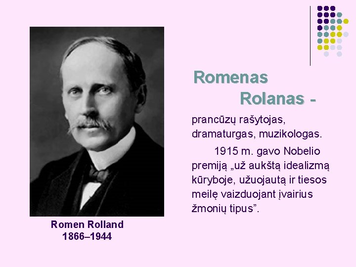 Romenas Rolanas prancūzų rašytojas, dramaturgas, muzikologas. 1915 m. gavo Nobelio premiją „už aukštą idealizmą