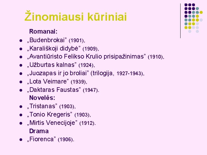 Žinomiausi kūriniai Romanai: „Budenbrokai” (1901), l „Karališkoji didybė” (1909), l „Avantiūristo Felikso Krulio prisipažinimas”