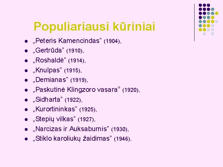 Populiariausi kūriniai l l l „Peteris Kamencindas” (1904), „Gertrūda” (1910), „Roshaldė” (1914), „Knulpas” (1915),