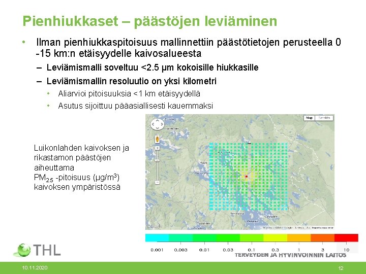 Pienhiukkaset – päästöjen leviäminen • Ilman pienhiukkaspitoisuus mallinnettiin päästötietojen perusteella 0 -15 km: n