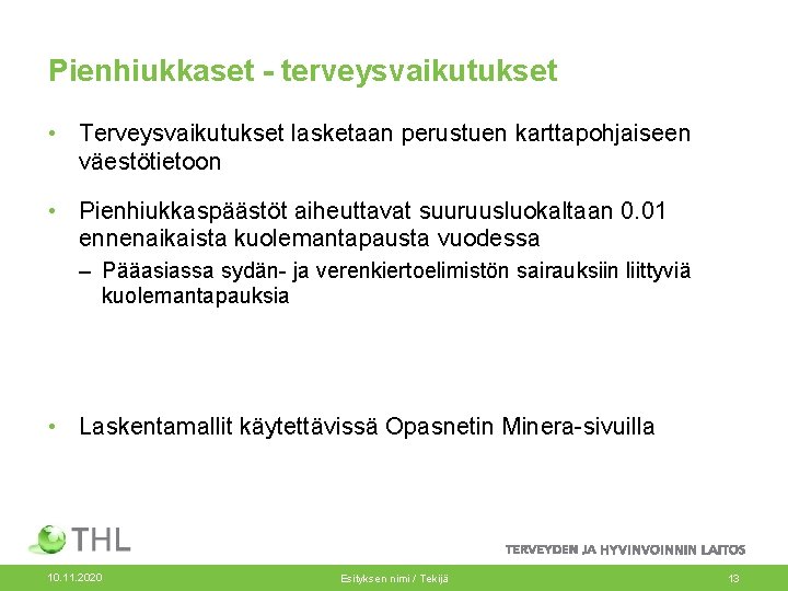 Pienhiukkaset - terveysvaikutukset • Terveysvaikutukset lasketaan perustuen karttapohjaiseen väestötietoon • Pienhiukkaspäästöt aiheuttavat suuruusluokaltaan 0.