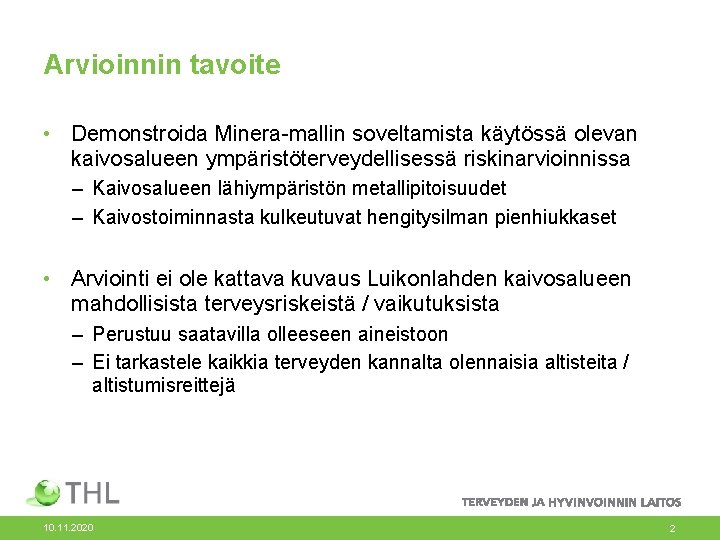 Arvioinnin tavoite • Demonstroida Minera-mallin soveltamista käytössä olevan kaivosalueen ympäristöterveydellisessä riskinarvioinnissa – Kaivosalueen lähiympäristön