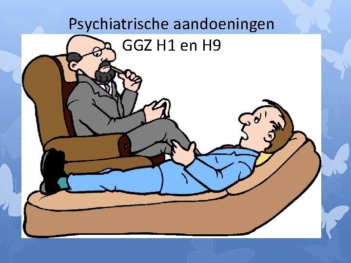 Psychiatrische aandoeningen GGZ H 1 en H 9 