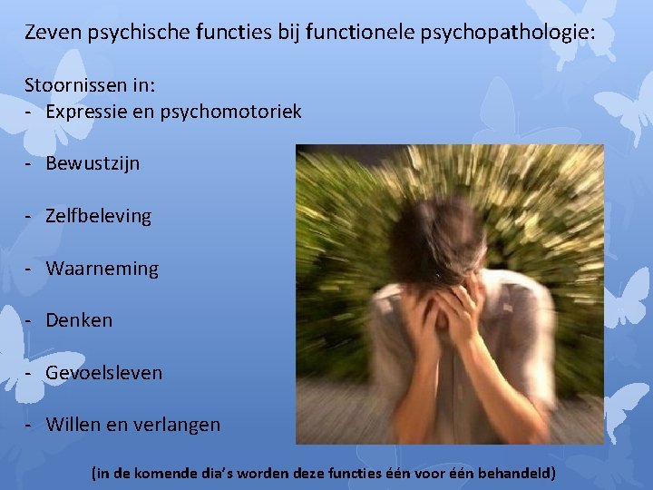 Zeven psychische functies bij functionele psychopathologie: Stoornissen in: - Expressie en psychomotoriek - Bewustzijn