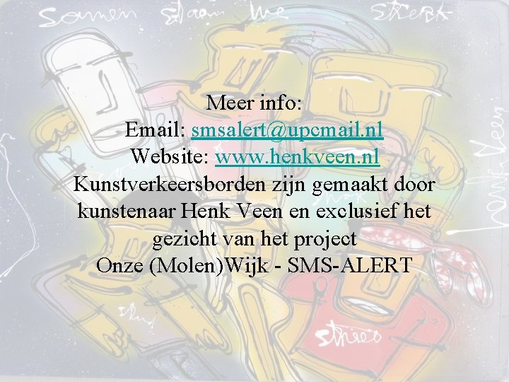 Meer info: Email: smsalert@upcmail. nl Website: www. henkveen. nl Kunstverkeersborden zijn gemaakt door kunstenaar