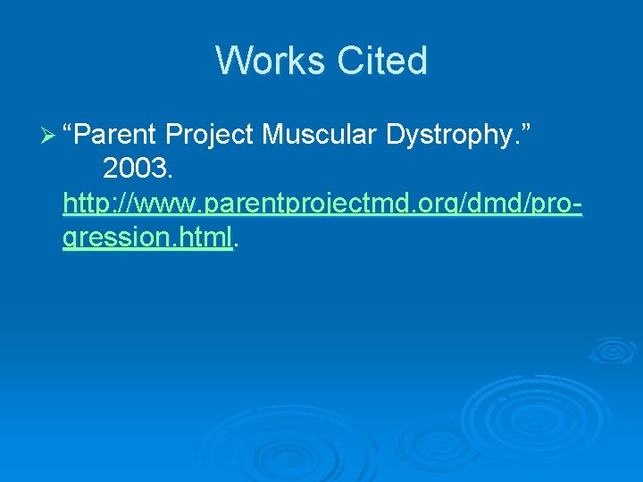 Works Cited Ø “Parent Project Muscular Dystrophy. ” 2003. http: //www. parentprojectmd. org/dmd/progression. html.