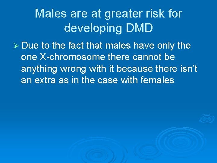 Males are at greater risk for developing DMD Ø Due to the fact that