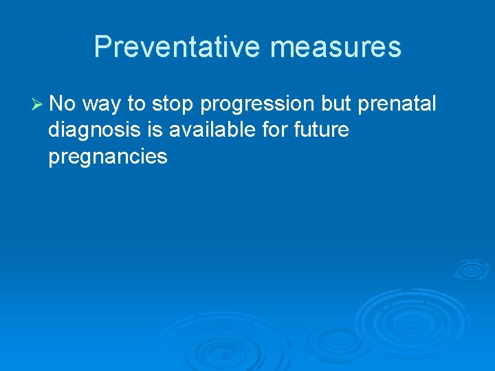 Preventative measures Ø No way to stop progression but prenatal diagnosis is available for Preventative measures Ø No way to stop progression but prenatal diagnosis is available for