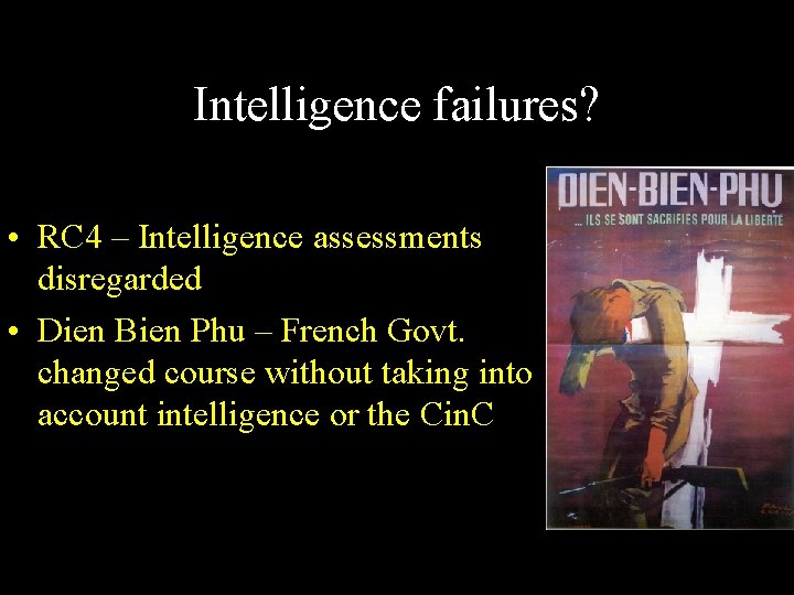 Intelligence failures? • RC 4 – Intelligence assessments disregarded • Dien Bien Phu –