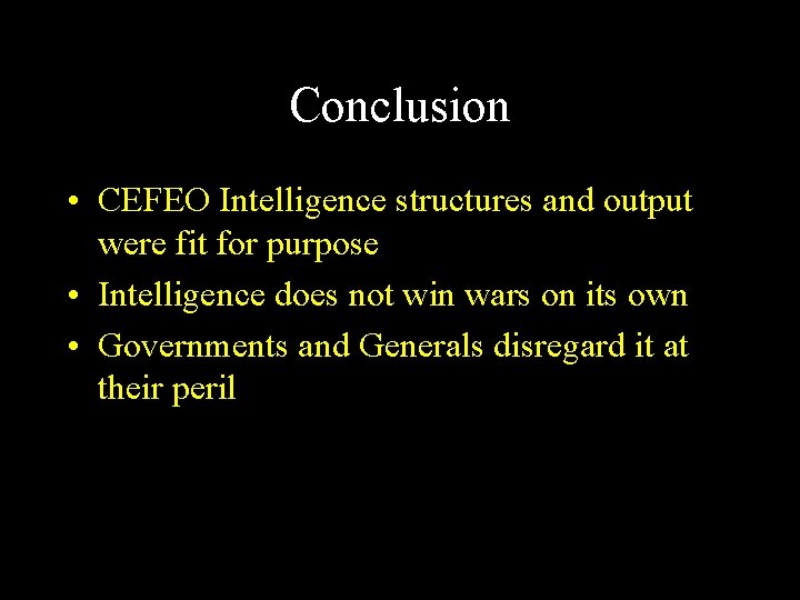 Conclusion • CEFEO Intelligence structures and output were fit for purpose • Intelligence does