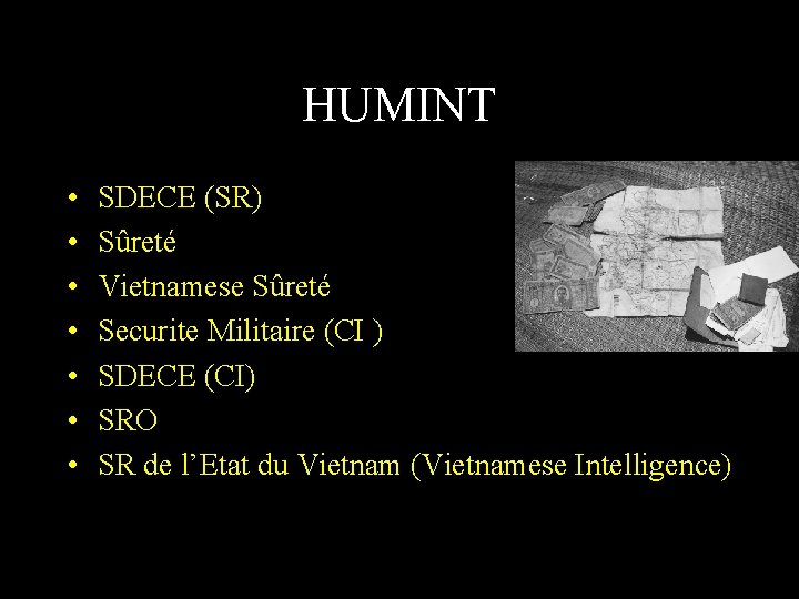 HUMINT • • SDECE (SR) Sûreté Vietnamese Sûreté Securite Militaire (CI ) SDECE (CI)