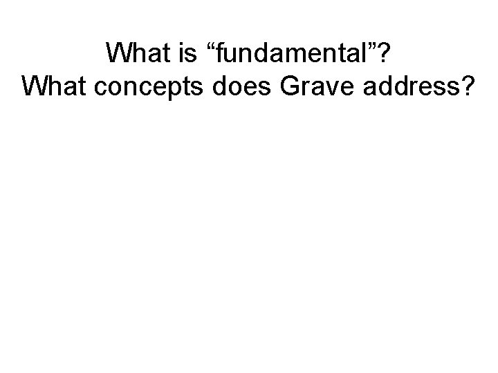 What is “fundamental”? What concepts does Grave address? 