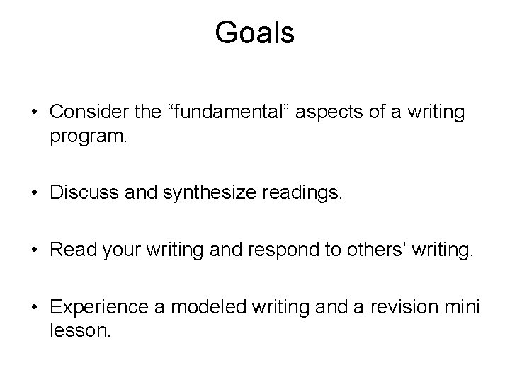 Goals • Consider the “fundamental” aspects of a writing program. • Discuss and synthesize