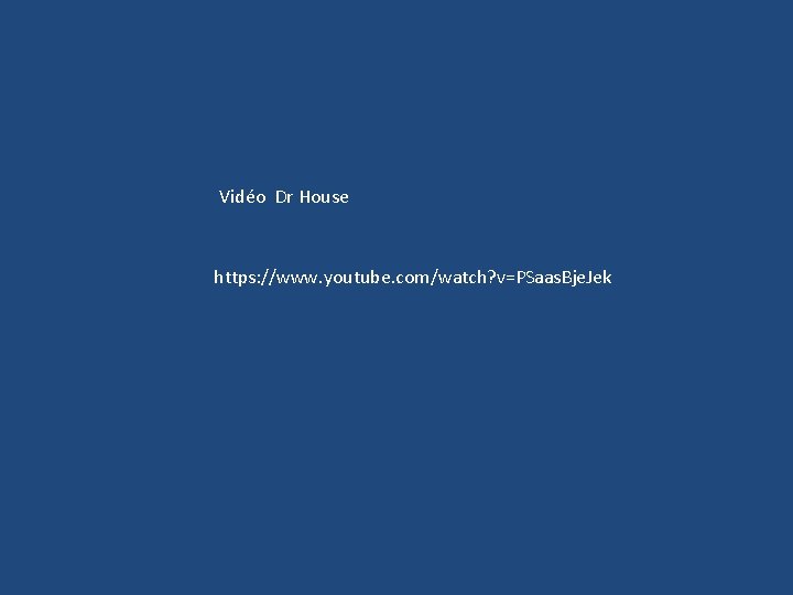 Vidéo Dr House https: //www. youtube. com/watch? v=PSaas. Bje. Jek 