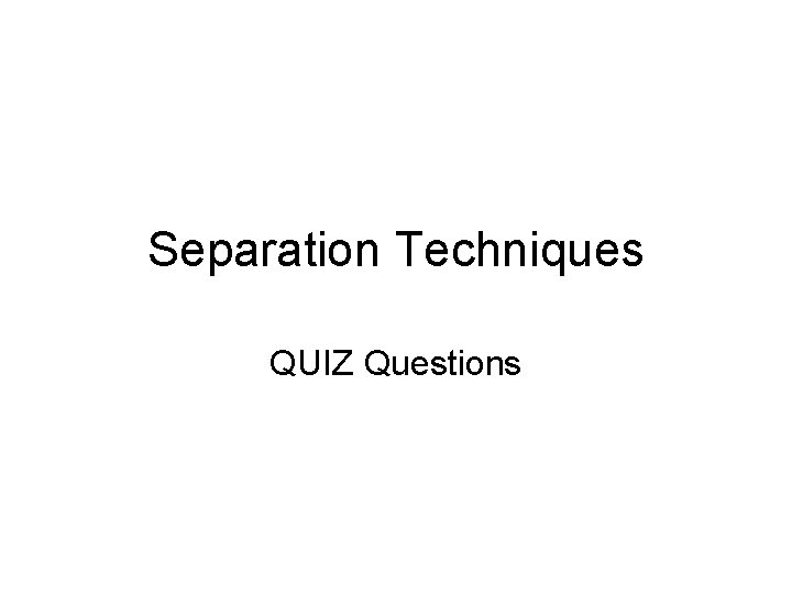 Separation Techniques QUIZ Questions 