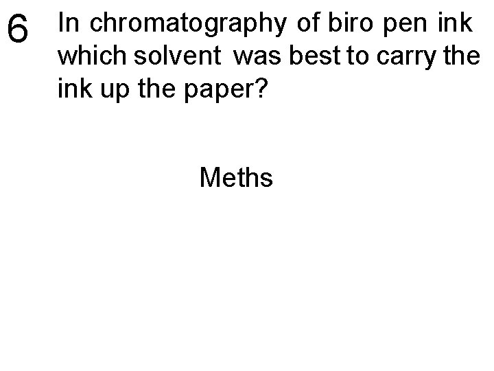 6 In chromatography of biro pen ink which solvent was best to carry the