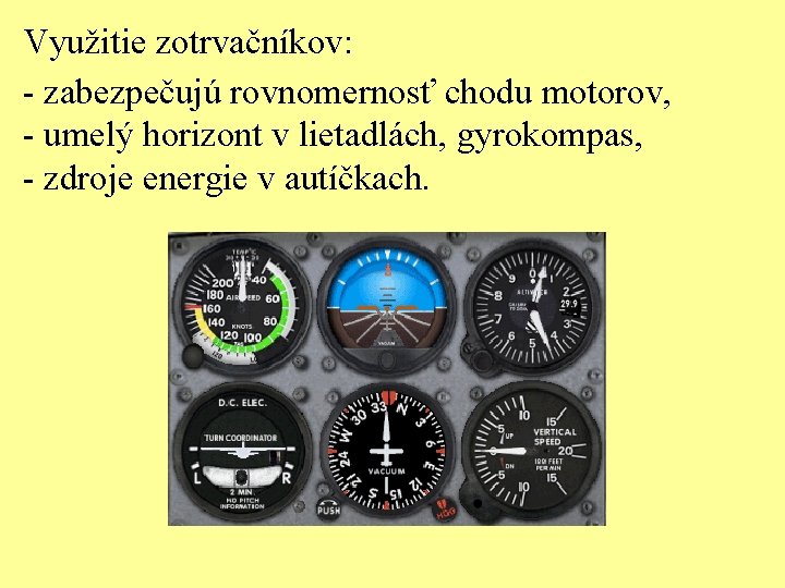 Využitie zotrvačníkov: - zabezpečujú rovnomernosť chodu motorov, - umelý horizont v lietadlách, gyrokompas, -