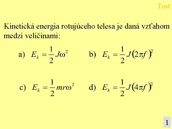 Test Kinetická energia rotujúceho telesa je daná vzťahom medzi veličinami: 1 