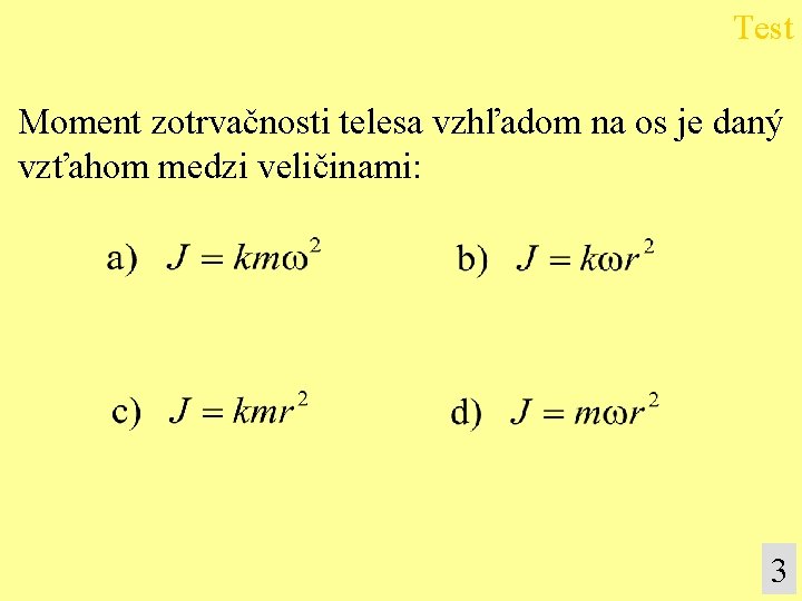 Test Moment zotrvačnosti telesa vzhľadom na os je daný vzťahom medzi veličinami: 3 