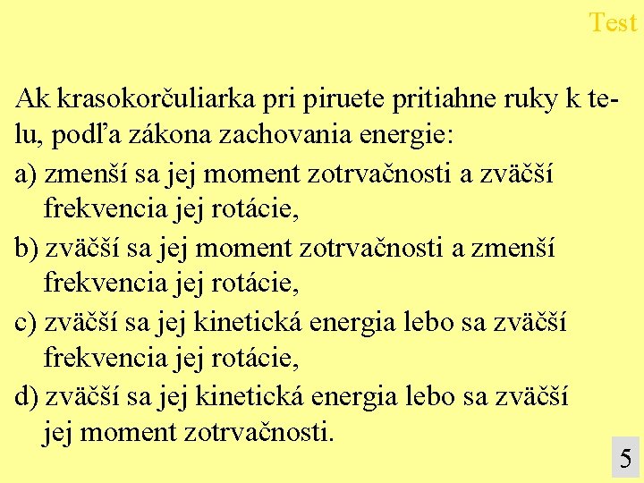 Test Ak krasokorčuliarka pri piruete pritiahne ruky k telu, podľa zákona zachovania energie: a)