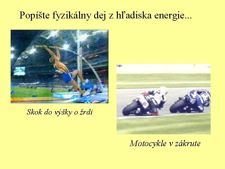 Popíšte fyzikálny dej z hľadiska energie. . . Skok do výšky o žrdi Motocykle