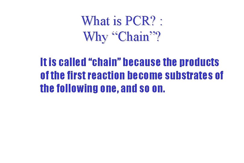What is PCR? : Why “Chain”? It is called “chain” because the products of