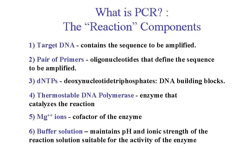 What is PCR? : The “Reaction” Components 1) Target DNA - contains the sequence