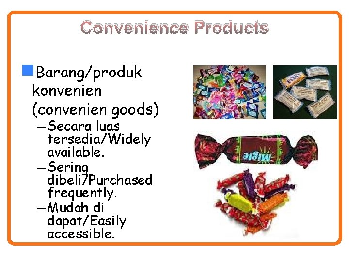 Convenience Products Barang/produk konvenien (convenien goods) — Secara luas tersedia/Widely available. — Sering dibeli/Purchased