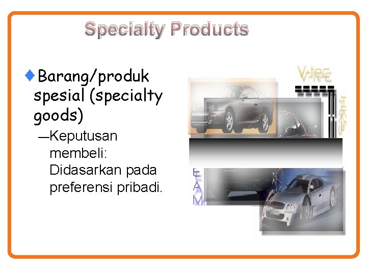 Specialty Products ¨Barang/produk spesial (specialty goods) —Keputusan membeli: Didasarkan pada preferensi pribadi. 