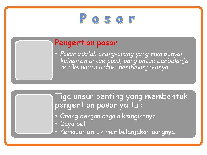 P a s a r Pengertian pasar • Pasar adalah orang-orang yang mempunyai keinginan