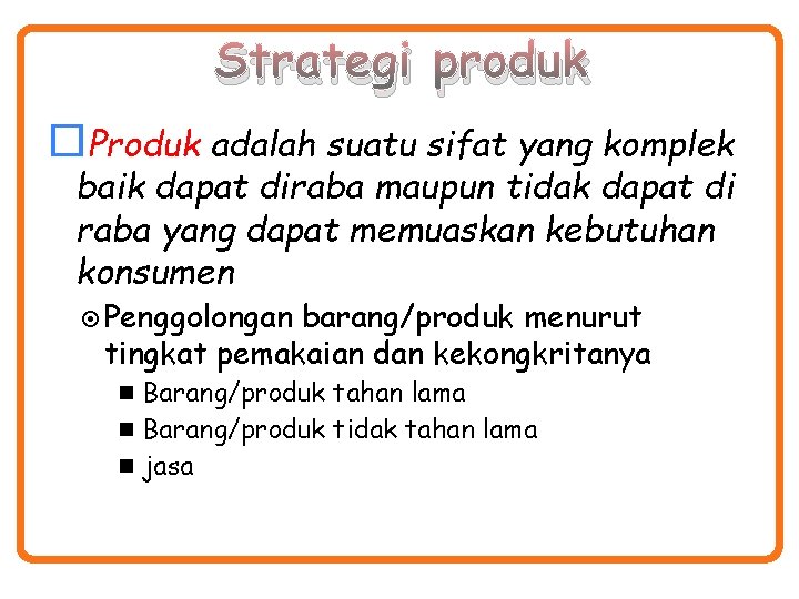 Strategi produk Produk adalah suatu sifat yang komplek baik dapat diraba maupun tidak dapat