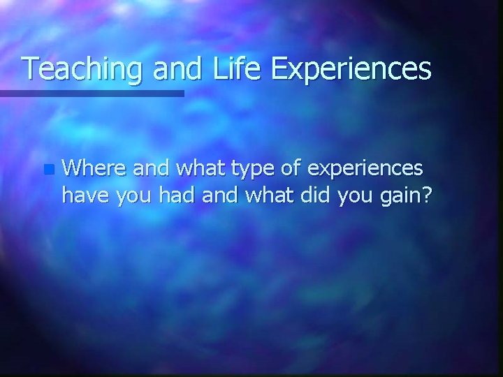 Teaching and Life Experiences n Where and what type of experiences have you had