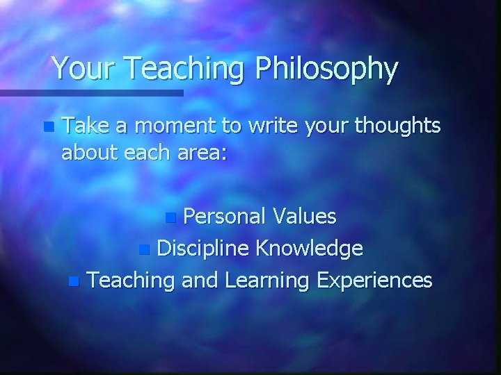 Your Teaching Philosophy n Take a moment to write your thoughts about each area: