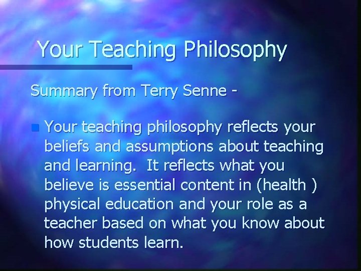 Your Teaching Philosophy Summary from Terry Senne n Your teaching philosophy reflects your beliefs