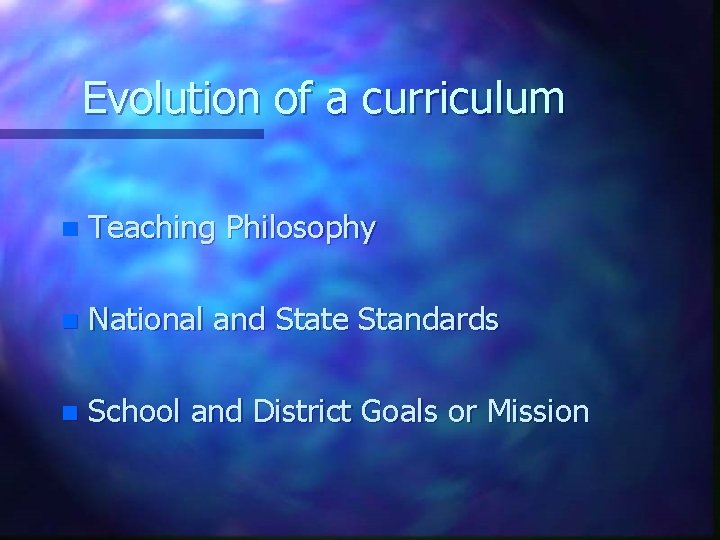 Evolution of a curriculum n Teaching Philosophy n National and State Standards n School