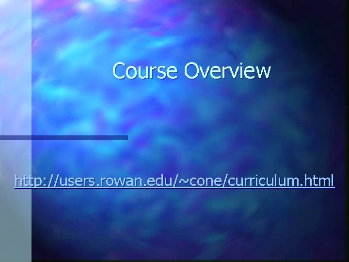 Course Overview http: //users. rowan. edu/~cone/curriculum. html 