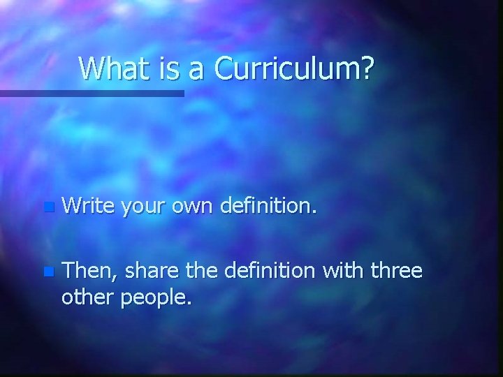What is a Curriculum? n Write your own definition. n Then, share the definition