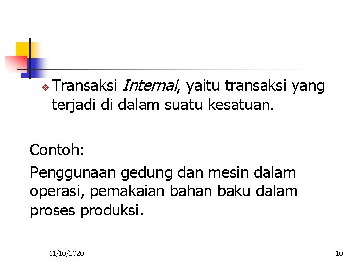 v Transaksi Internal, yaitu transaksi yang terjadi di dalam suatu kesatuan. Contoh: Penggunaan gedung