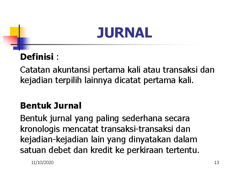 JURNAL Definisi : Catatan akuntansi pertama kali atau transaksi dan kejadian terpilih lainnya dicatat