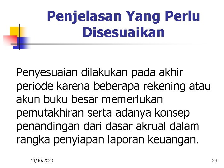 Penjelasan Yang Perlu Disesuaikan Penyesuaian dilakukan pada akhir periode karena beberapa rekening atau akun