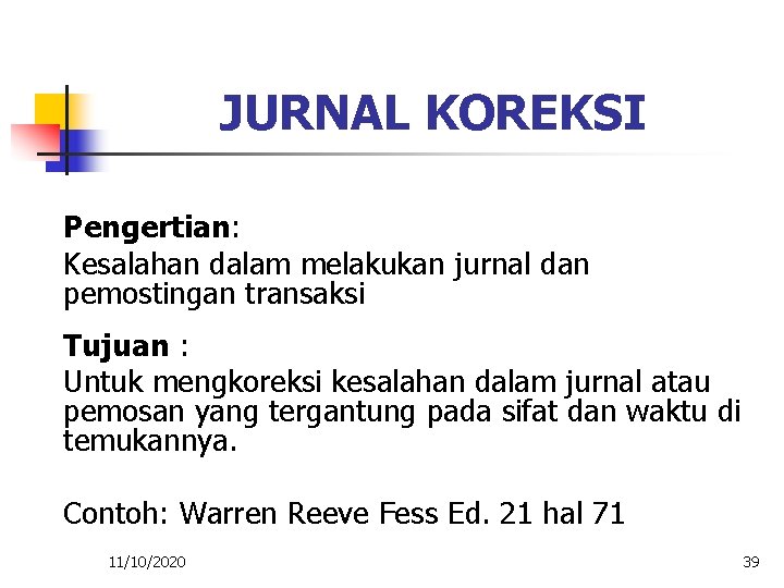 JURNAL KOREKSI Pengertian: Kesalahan dalam melakukan jurnal dan pemostingan transaksi Tujuan : Untuk mengkoreksi